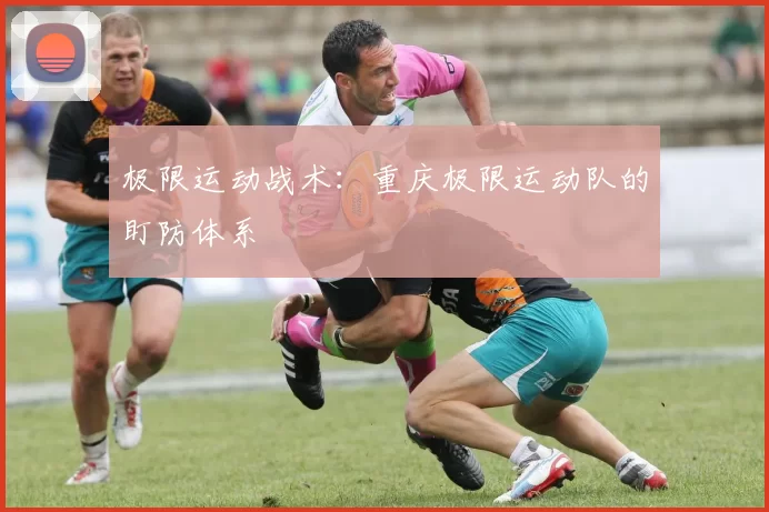 极限运动战术：重庆极限运动队的盯防体系