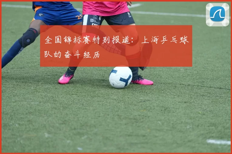 全国锦标赛特别报道：上海乒乓球队的奋斗经历