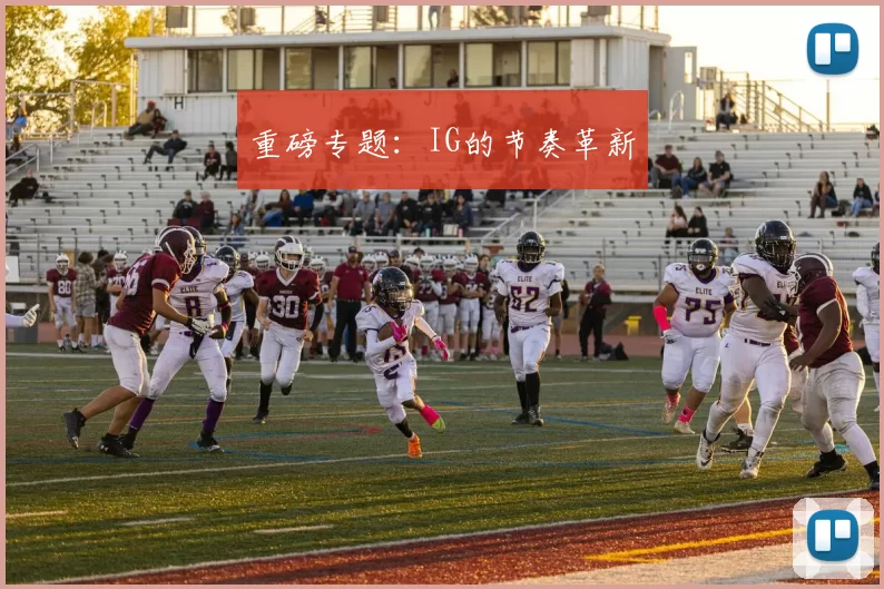 重磅专题：IG的节奏革新