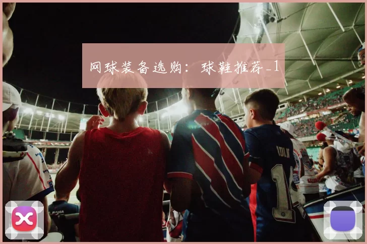 网球装备选购：球鞋推荐_1