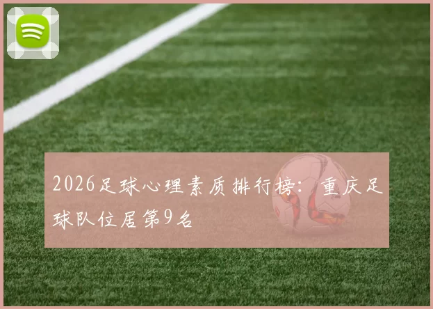 2026足球心理素质排行榜：重庆足球队位居第9名
